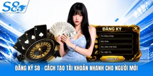 Đăng Ký S8 - Cách Tạo Tài Khoản Nhanh Cho Người Mới