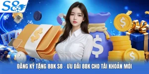 Đăng Ký Tặng 88k S8 - Ưu Đãi 88K Cho Tài Khoản Mới