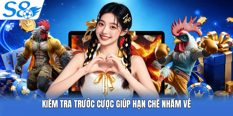 Kiểm tra trước cược giúp hạn chế nhầm vé