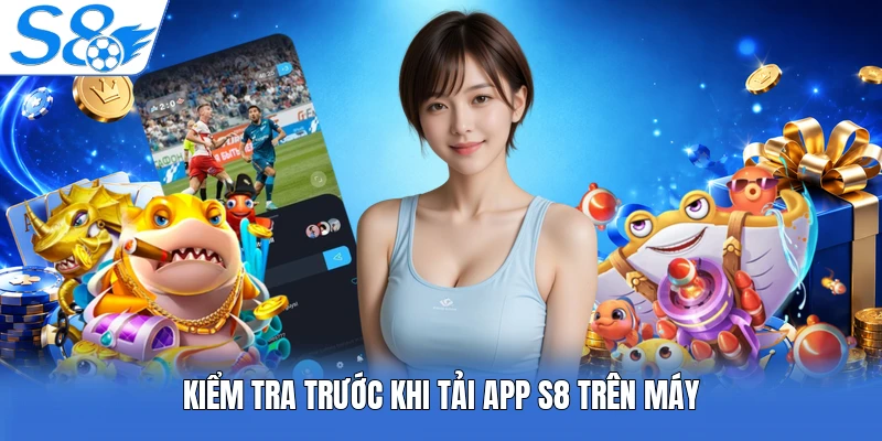 Kiểm tra trước khi tải app S8 trên máy