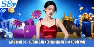 Mậu Binh S8 - Hướng Dẫn Xếp Bài Chuẩn Cho Người Mới